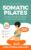 Somatic Pilates: Unlock Pain-Free Movement and Full-Body Freedom—Feel Stronger, Relieve Tension, and Move Freely with Step-by-Step Guidance,…